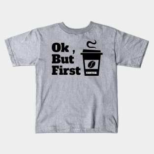 Ok , But First Coffee for coffee lover Kids T-Shirt